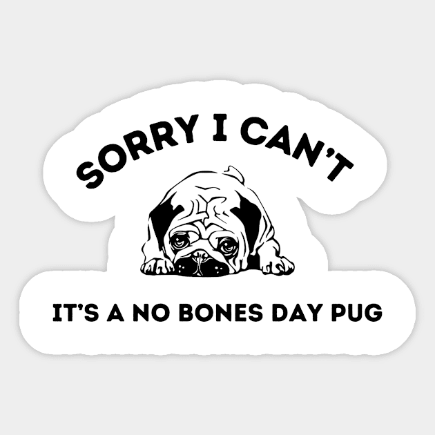 Sorry I Can’t It’s A No Bones Day Pug Sticker by merysam